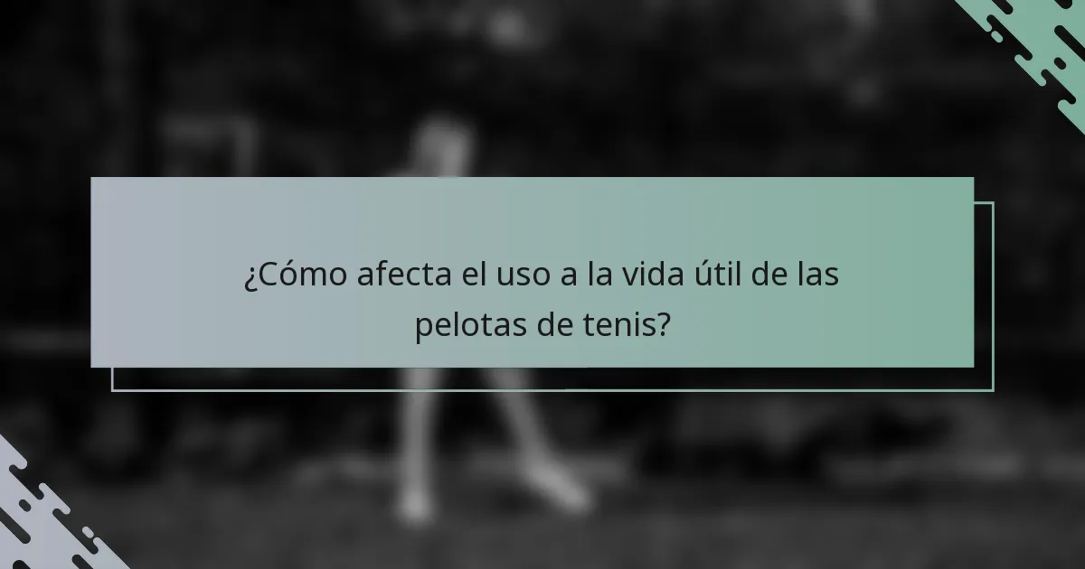 ¿Cómo afecta el uso a la vida útil de las pelotas de tenis?