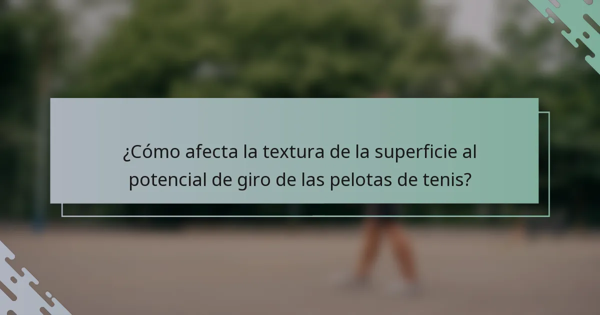 ¿Cómo afecta la textura de la superficie al potencial de giro de las pelotas de tenis?