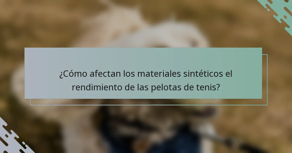 ¿Cómo afectan los materiales sintéticos el rendimiento de las pelotas de tenis?