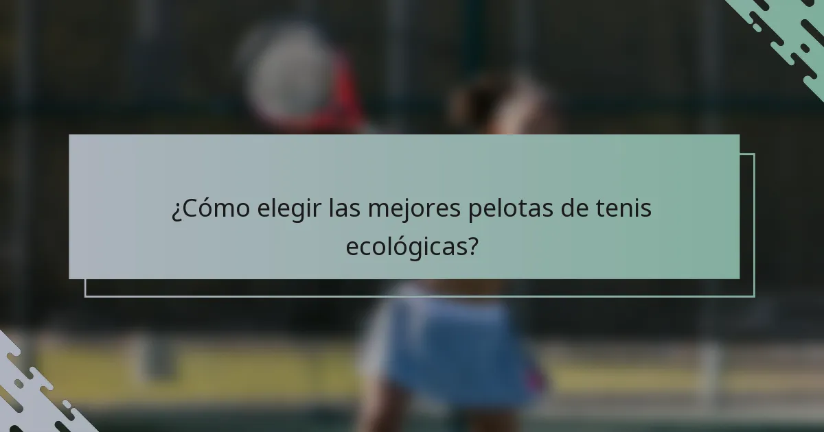 ¿Cómo elegir las mejores pelotas de tenis ecológicas?