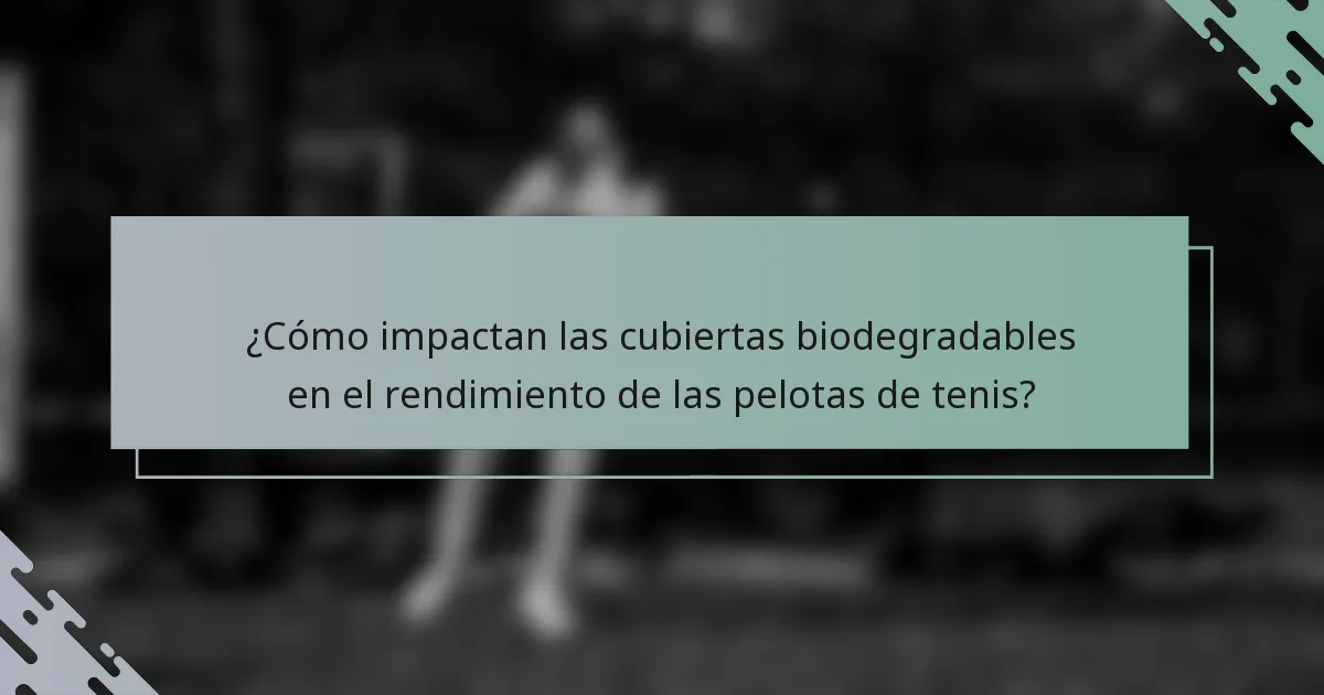 ¿Cómo impactan las cubiertas biodegradables en el rendimiento de las pelotas de tenis?