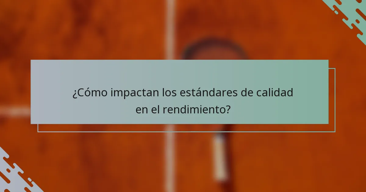 ¿Cómo impactan los estándares de calidad en el rendimiento?