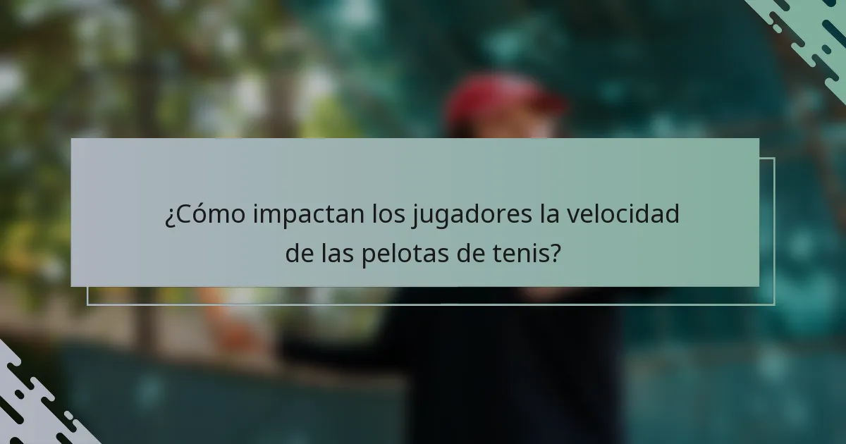 ¿Cómo impactan los jugadores la velocidad de las pelotas de tenis?