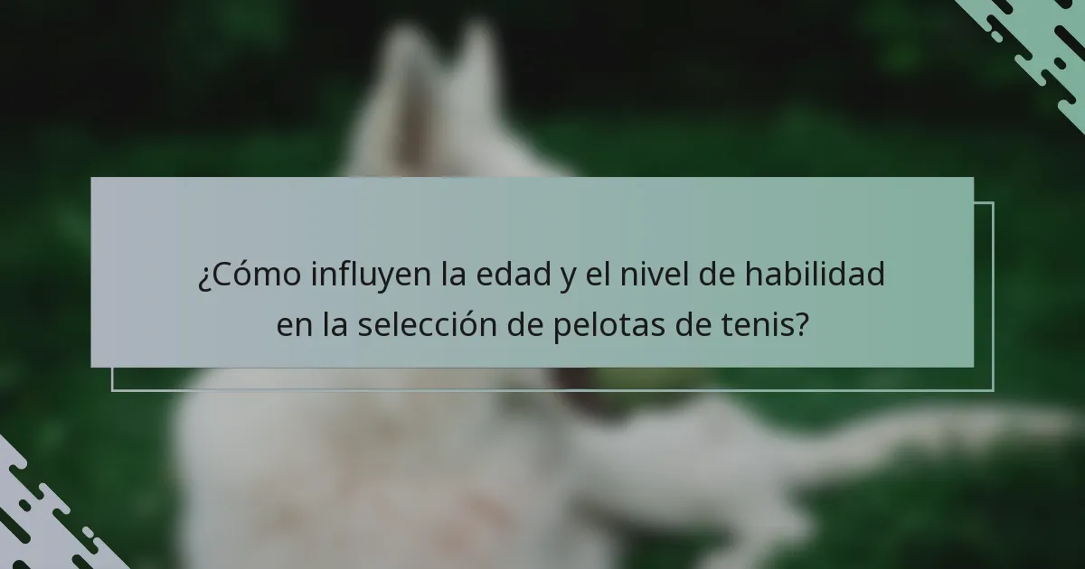 ¿Cómo influyen la edad y el nivel de habilidad en la selección de pelotas de tenis?