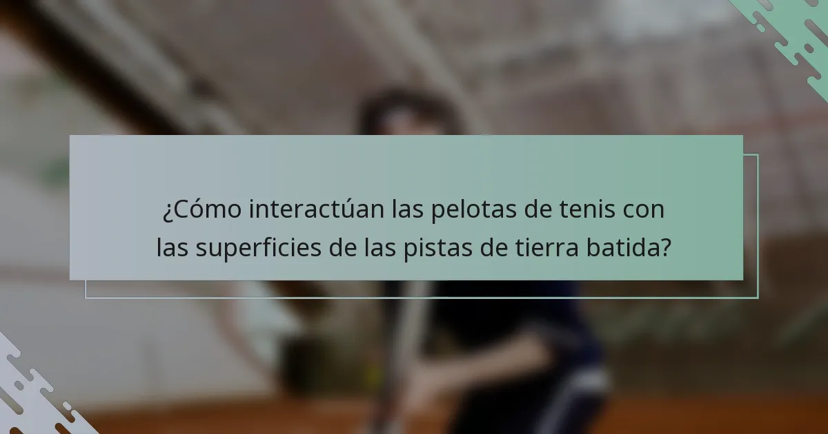 ¿Cómo interactúan las pelotas de tenis con las superficies de las pistas de tierra batida?
