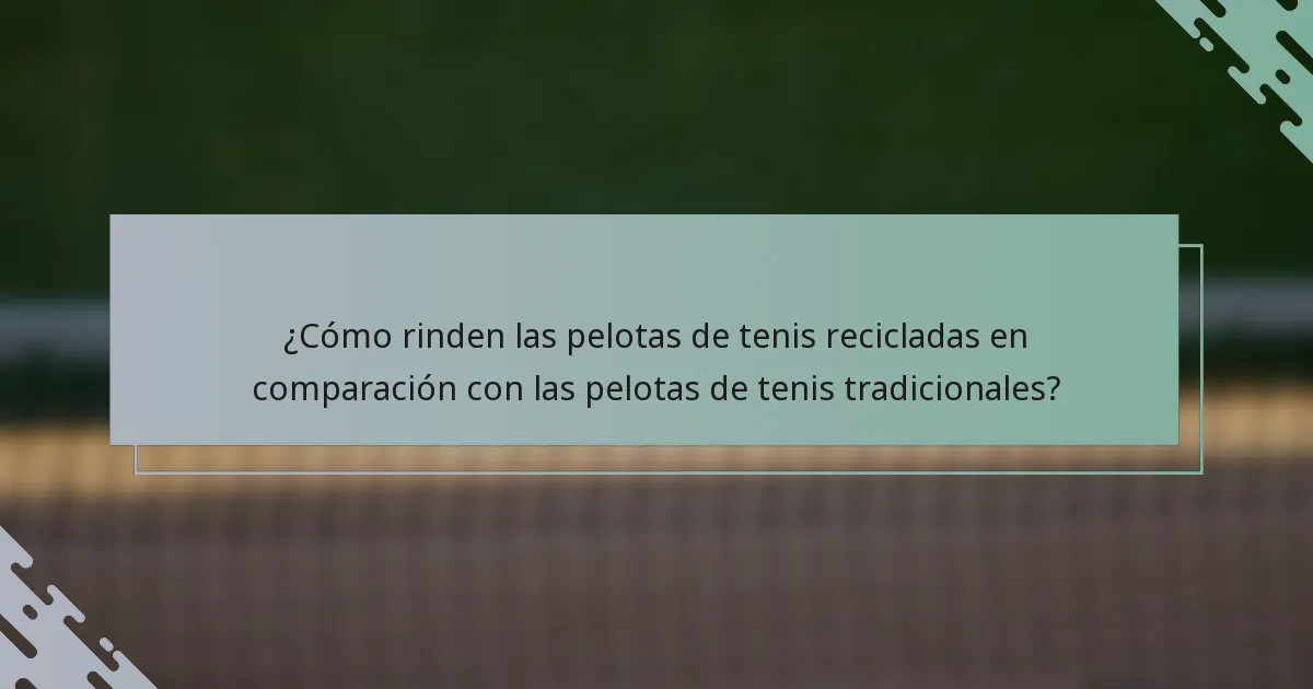 ¿Cómo rinden las pelotas de tenis recicladas en comparación con las pelotas de tenis tradicionales?