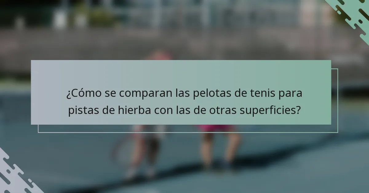 ¿Cómo se comparan las pelotas de tenis para pistas de hierba con las de otras superficies?