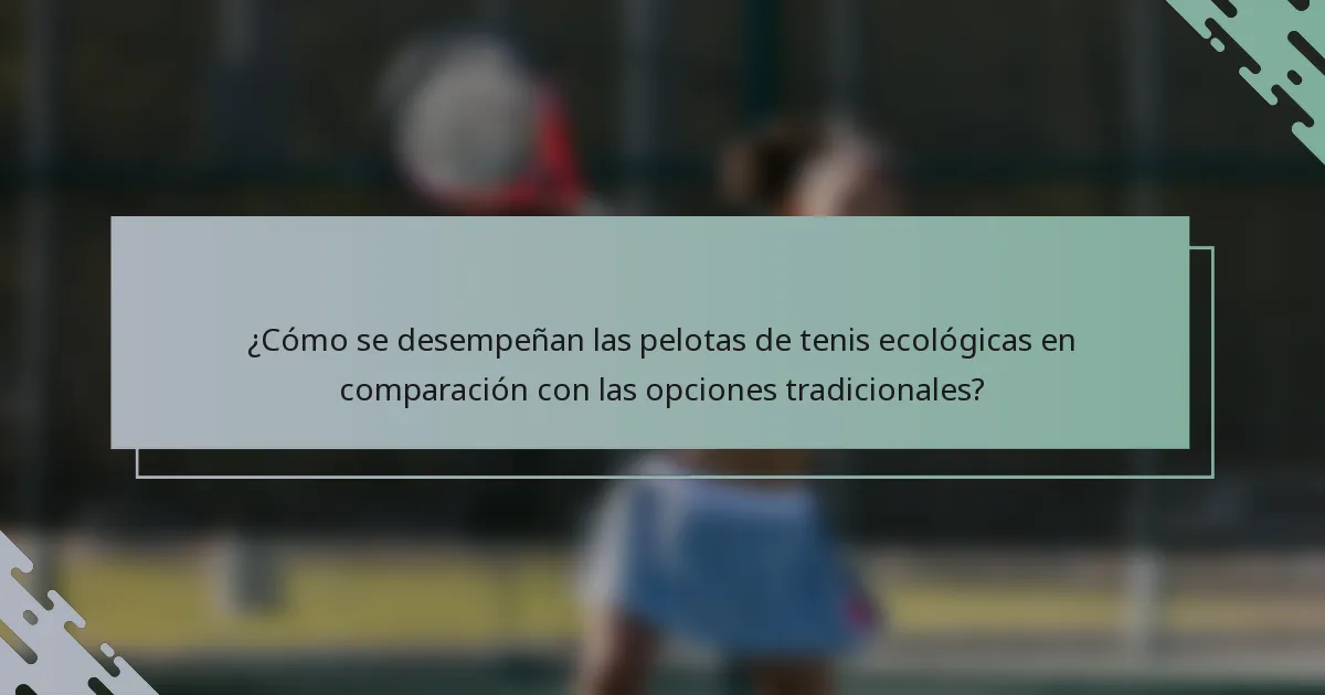 ¿Cómo se desempeñan las pelotas de tenis ecológicas en comparación con las opciones tradicionales?