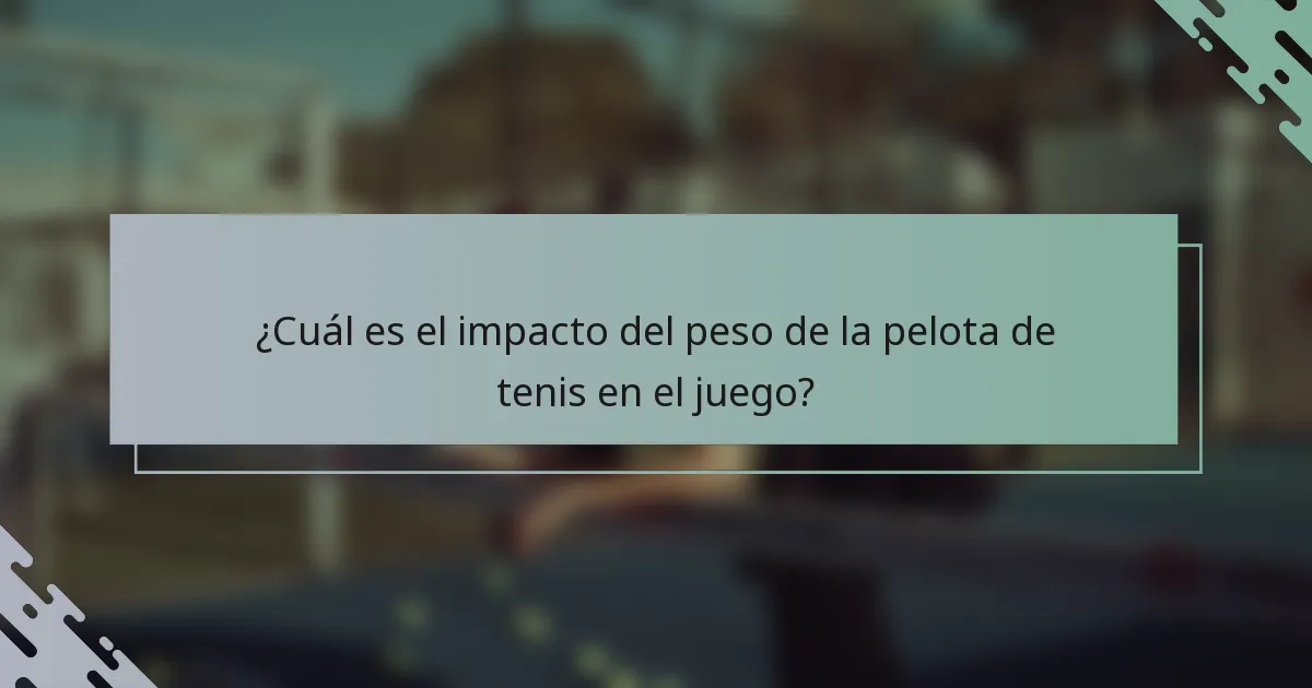 ¿Cuál es el impacto del peso de la pelota de tenis en el juego?