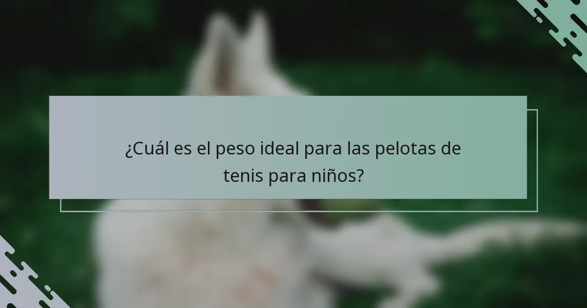 ¿Cuál es el peso ideal para las pelotas de tenis para niños?