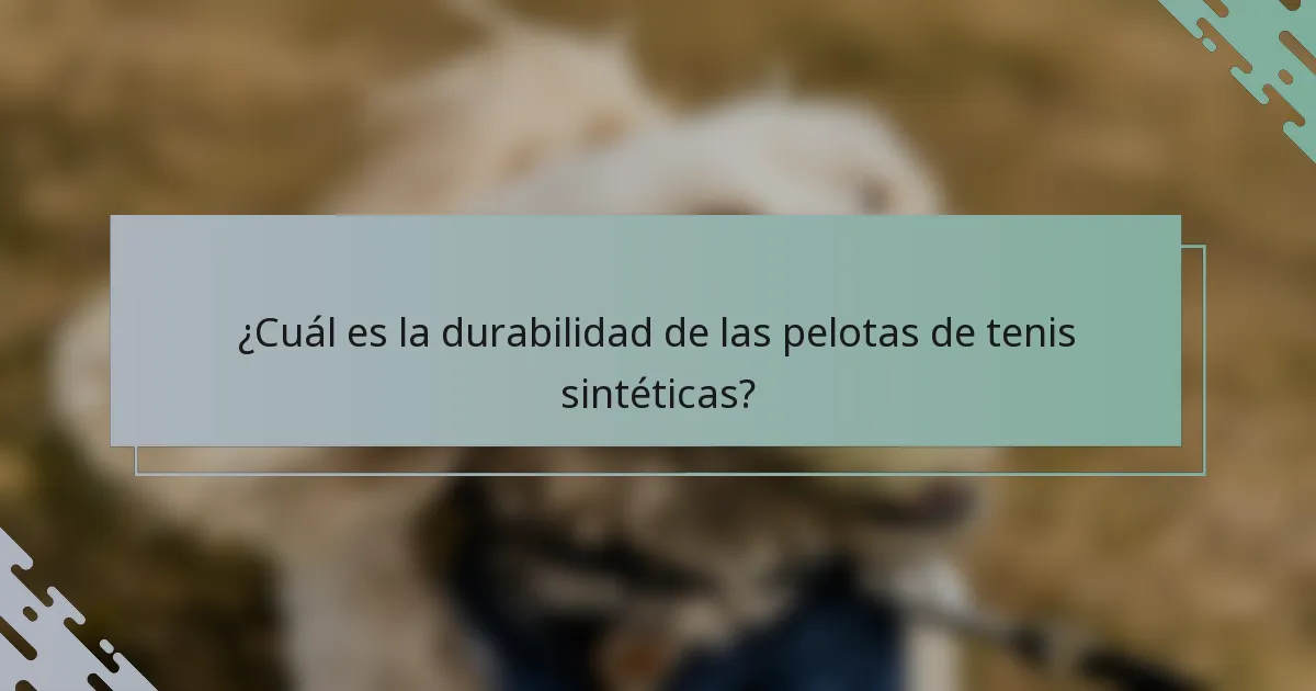 ¿Cuál es la durabilidad de las pelotas de tenis sintéticas?