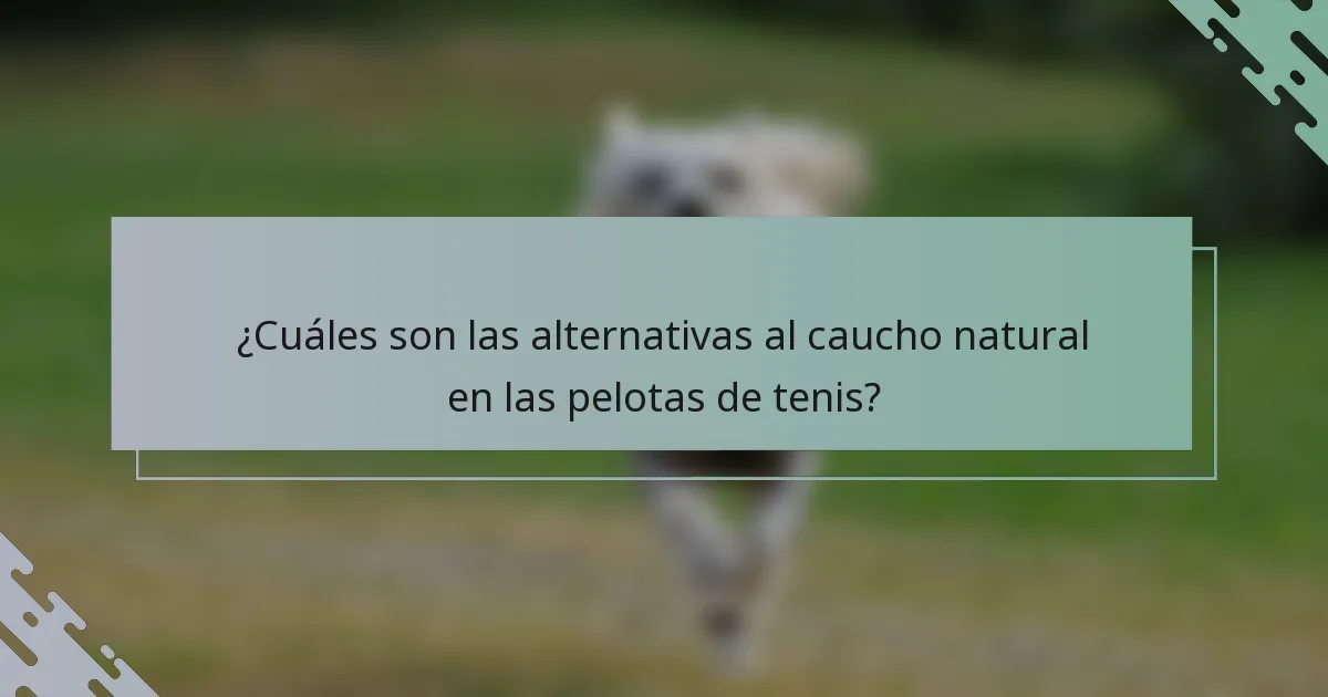 ¿Cuáles son las alternativas al caucho natural en las pelotas de tenis?