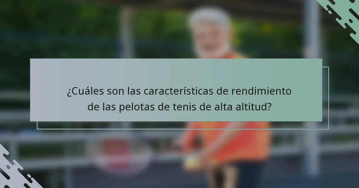 ¿Cuáles son las características de rendimiento de las pelotas de tenis de alta altitud?