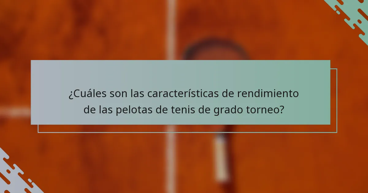 ¿Cuáles son las características de rendimiento de las pelotas de tenis de grado torneo?
