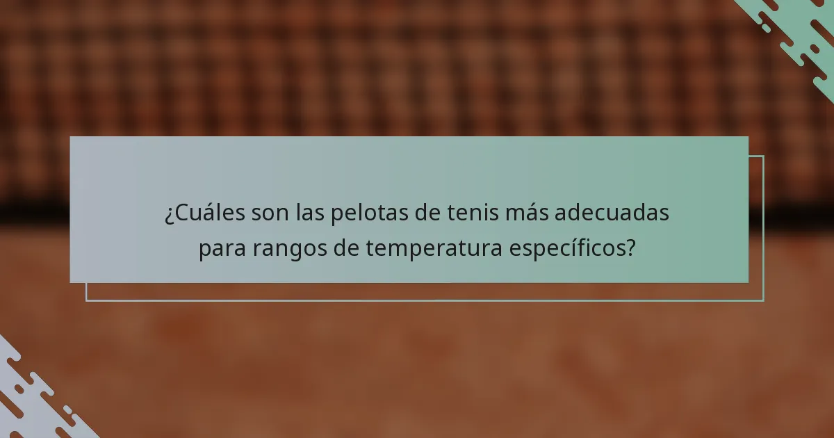 ¿Cuáles son las pelotas de tenis más adecuadas para rangos de temperatura específicos?