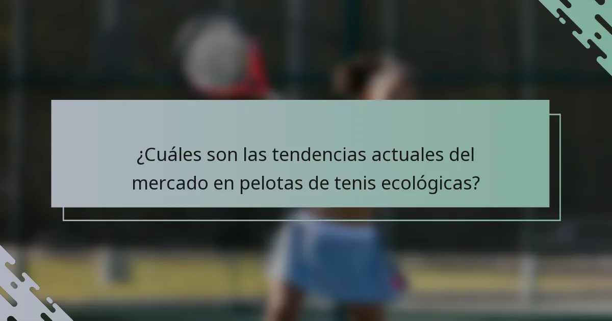 ¿Cuáles son las tendencias actuales del mercado en pelotas de tenis ecológicas?