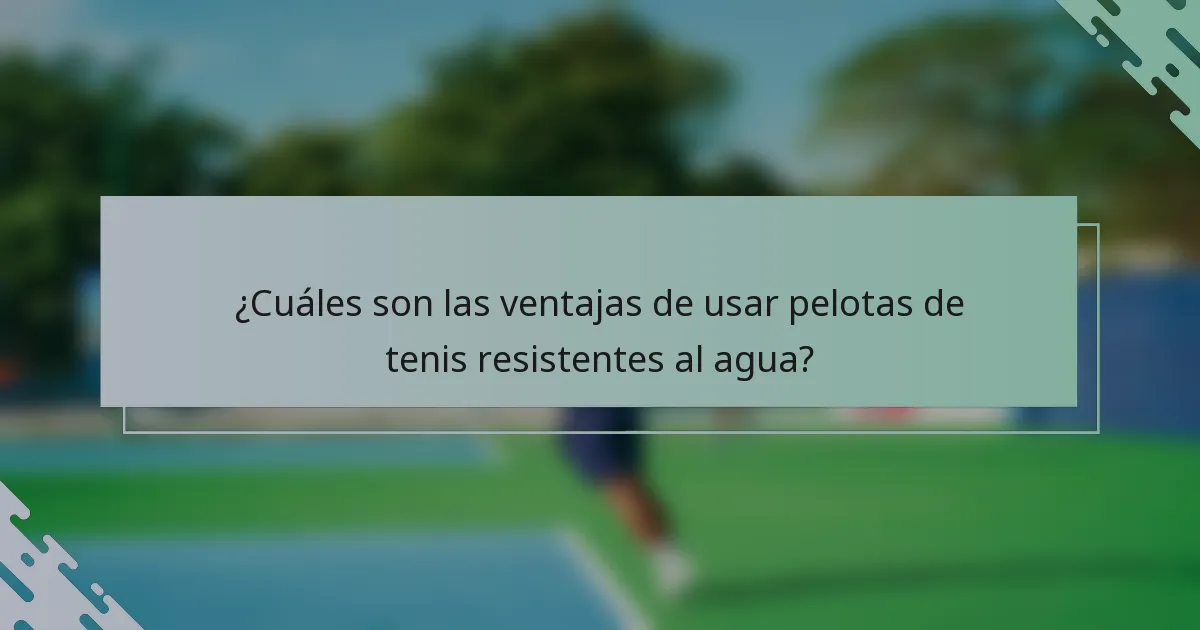 ¿Cuáles son las ventajas de usar pelotas de tenis resistentes al agua?