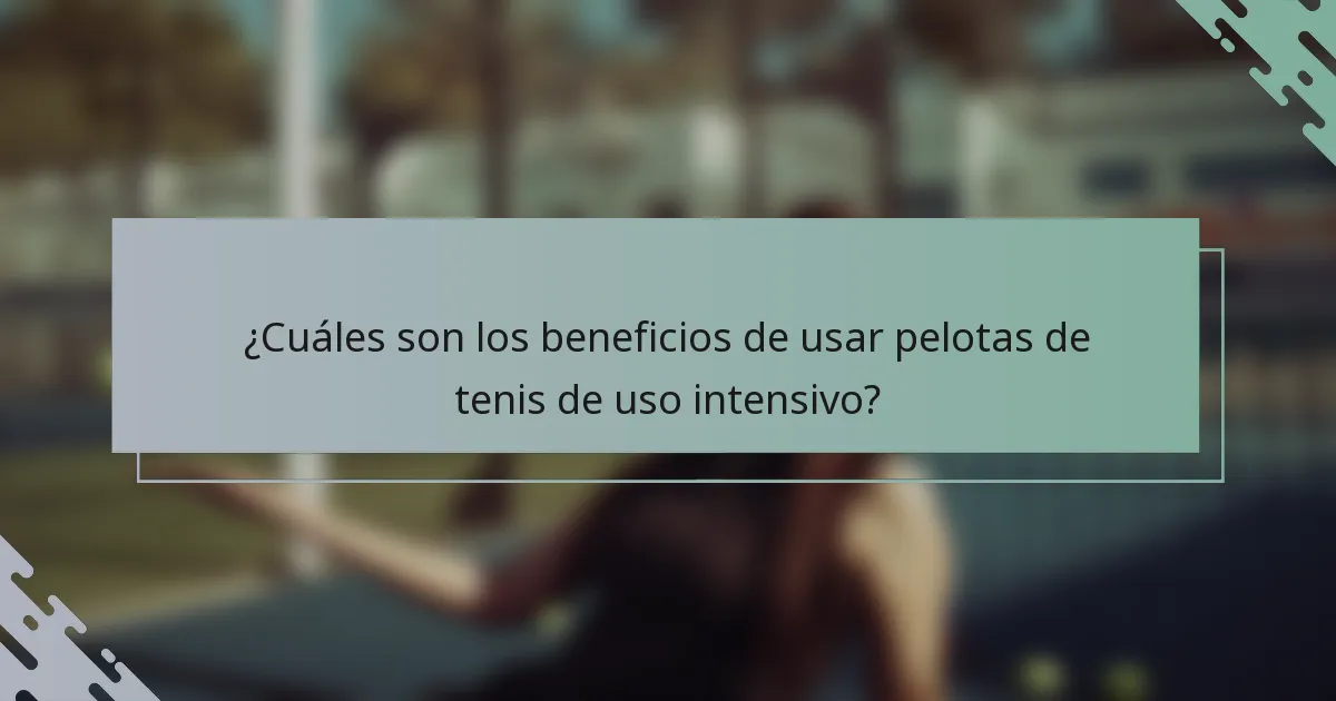 ¿Cuáles son los beneficios de usar pelotas de tenis de uso intensivo?