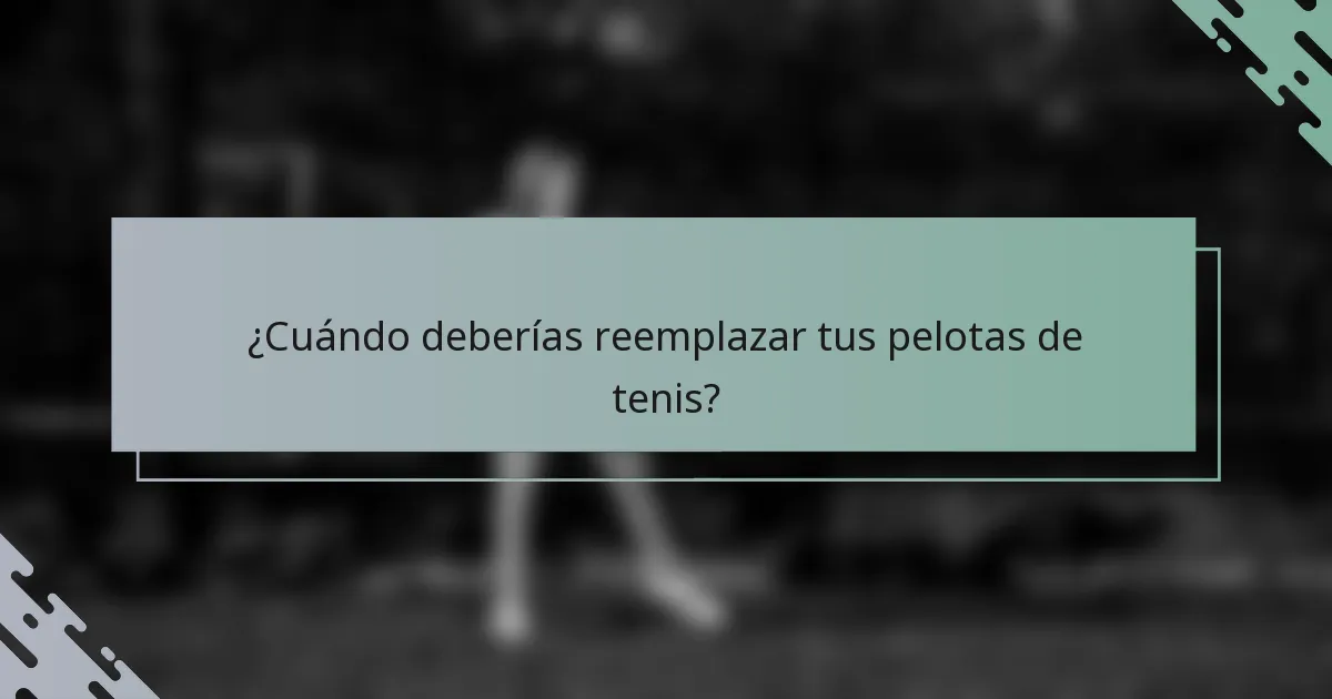 ¿Cuándo deberías reemplazar tus pelotas de tenis?