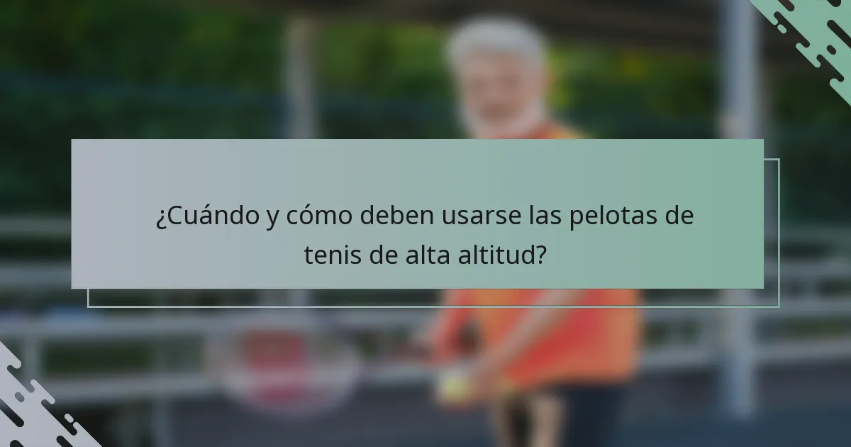 ¿Cuándo y cómo deben usarse las pelotas de tenis de alta altitud?