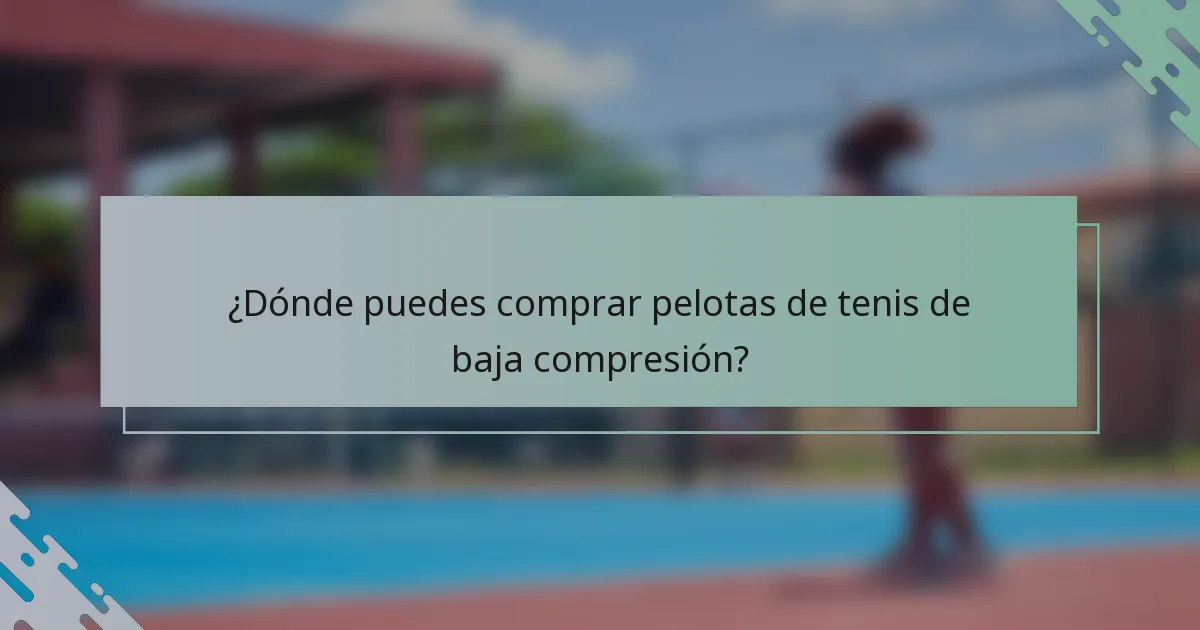 ¿Dónde puedes comprar pelotas de tenis de baja compresión?