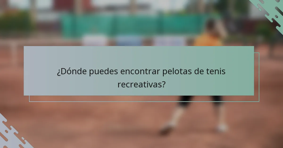 ¿Dónde puedes encontrar pelotas de tenis recreativas?