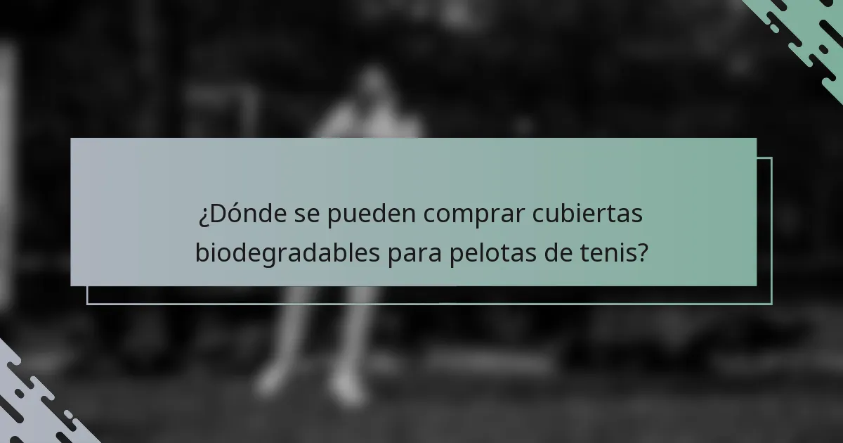 ¿Dónde se pueden comprar cubiertas biodegradables para pelotas de tenis?
