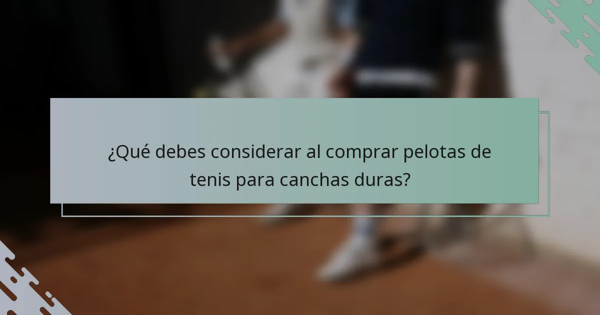 ¿Qué debes considerar al comprar pelotas de tenis para canchas duras?