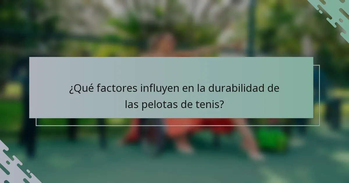 ¿Qué factores influyen en la durabilidad de las pelotas de tenis?