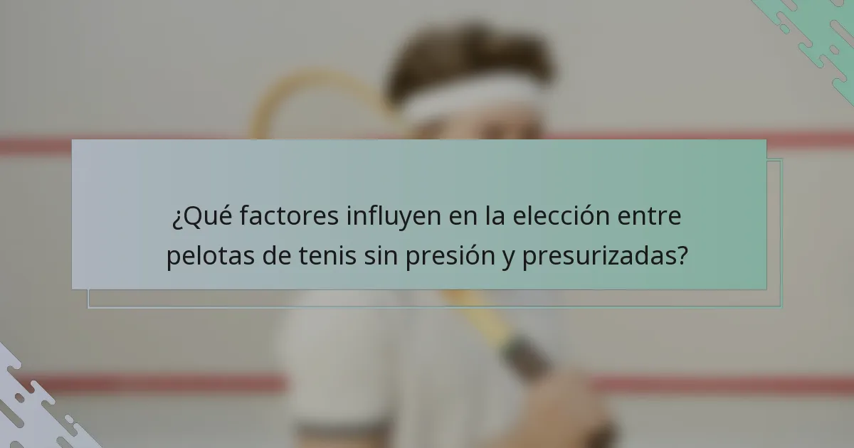 ¿Qué factores influyen en la elección entre pelotas de tenis sin presión y presurizadas?
