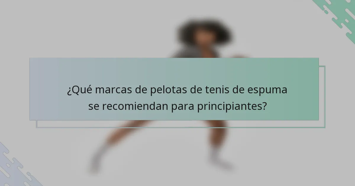 ¿Qué marcas de pelotas de tenis de espuma se recomiendan para principiantes?