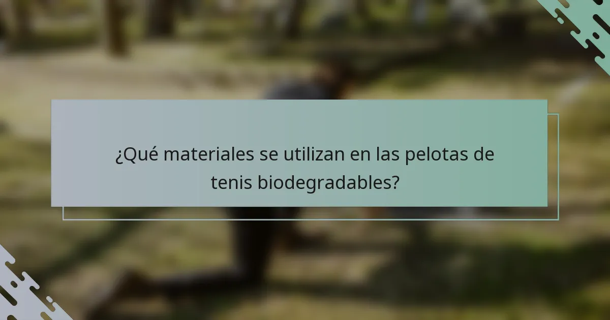¿Qué materiales se utilizan en las pelotas de tenis biodegradables?