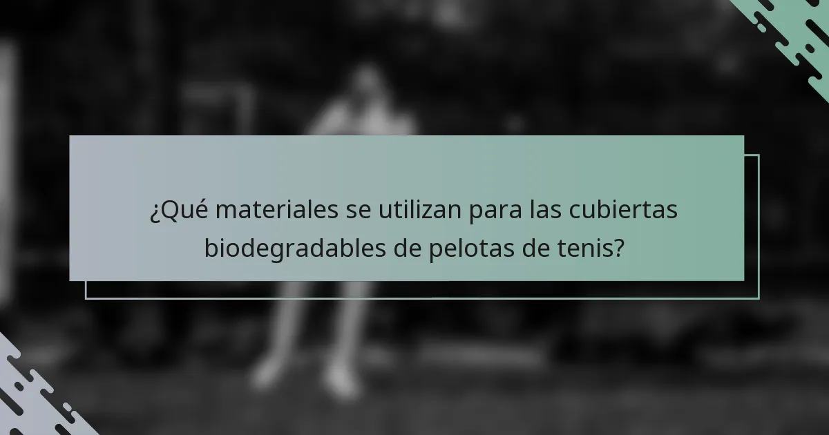 ¿Qué materiales se utilizan para las cubiertas biodegradables de pelotas de tenis?