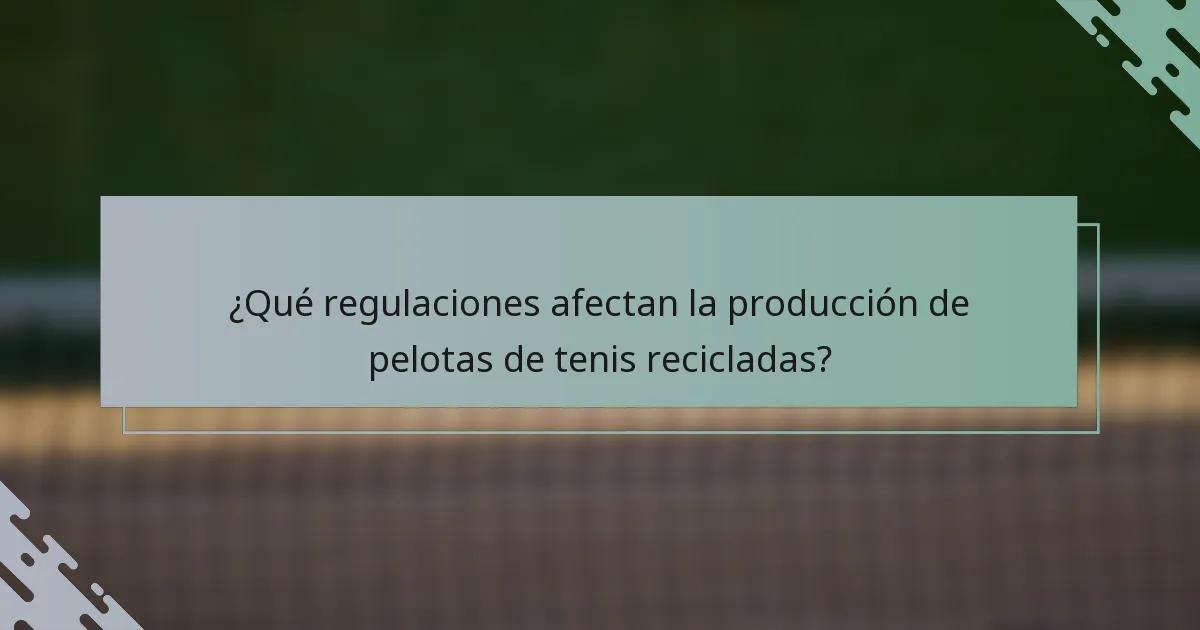 ¿Qué regulaciones afectan la producción de pelotas de tenis recicladas?