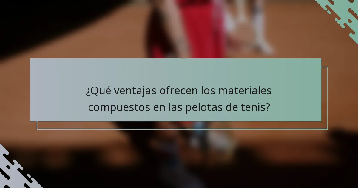 ¿Qué ventajas ofrecen los materiales compuestos en las pelotas de tenis?
